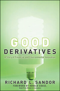 Good Derivatives: A Story of Financial and Environmental Innovation [Hardcover]