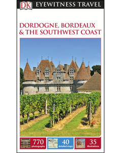 Туризм, атласы и карты: DK Eyewitness Travel Guide: Dordogne, Bordeaux & the Southwest Coast