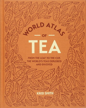 Хобі, творчість і дозвілля: World Atlas of Tea. From the leaf to the cup, the world's teas explored and enjoyed