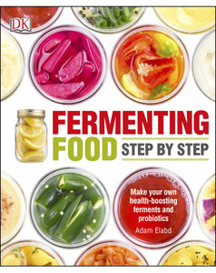 Кулінарія: їжа і напої: Fermenting Foods Step-by-Step