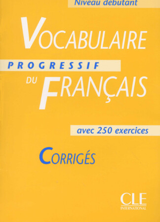 Иностранные языки: Vocabulaire progressif du francais avec 250 exercices, niveau debutant: Corriges