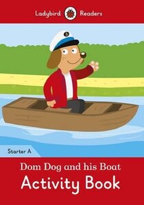 Книги для детей: Dom Dog and his Boat Activity Book. Ladybird Readers Starter Level A