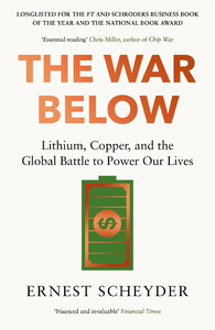 Наука, техника и транспорт: The War Below: Lithium, Copper, and the Global Battle to Power Our Lives [Bonnier]