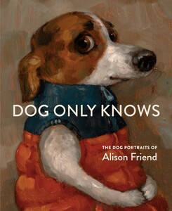 Фауна, флора і садівництво: Dog Only Knows: The Dog Portraits of Alison Friend [LittleBrown]