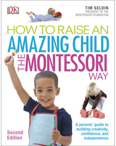 Книги про виховання і розвиток дітей: How To Raise An Amazing Child the Montessori Way, 2nd Edition