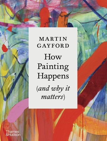 Мистецтво, живопис і фотографія: How Painting Happens (and why it matters) [Thames & Hudson]