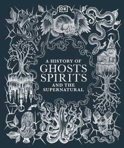 Книги для дорослих: A History of Ghosts, Spirits and the Supernatural [Dorling Kindersley]