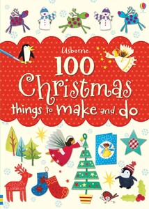 Книги для дітей: 100 Christmas things to make and do [Usborne]