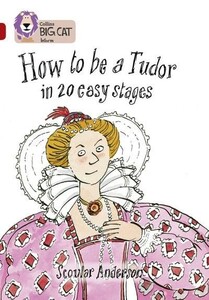 Книги для дітей: How to Be a Tudor in 20 Easy Stages - Collins Big Cat. Ruby