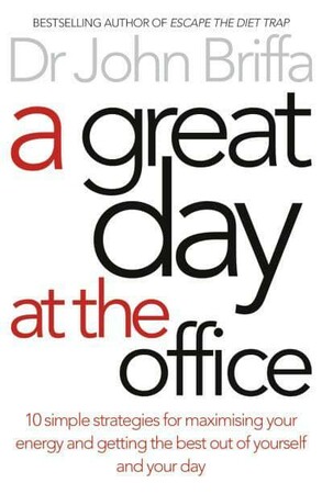 Психологія, взаємини і саморозвиток: A Great Day at the Office: 10 Simple Strategies for Maximising Your Energy and Getting the Best out