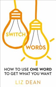 Книги для взрослых: Switch Words: How to Use One Word to Get What You Want