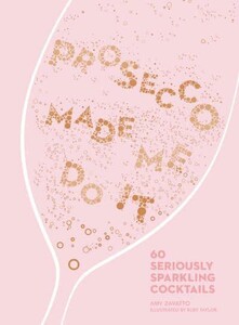 Книги для взрослых: Prosecco Made Me Do It: 60 Seriously Sparkling Cocktails [Harper Collins]