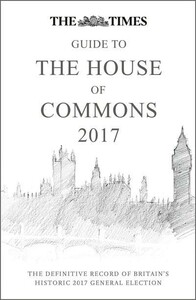Политика: The Times Guide to the House of Commons 2017: The Definitive Record of Britain's Historic 2017 Gener