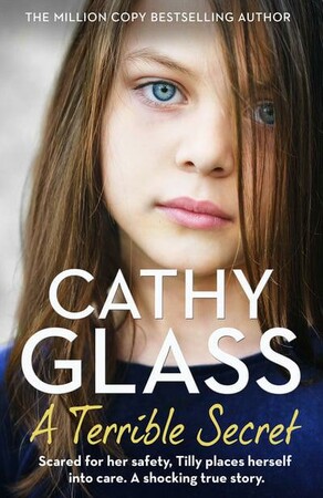 Художні: A Terrible Secret: Scared for Her Safety, Tilly Places Herself into Care. A Shocking True Story [Har