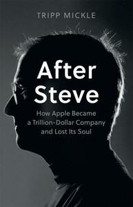 Книги для взрослых: After Steve: How Apple Became a Trillion Dollar Company and Lost Its Soul [Harper Collins]