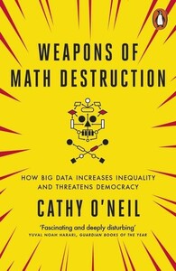 Технології, відеоігри, програмування: Weapons of Math Destruction How Big Data Increases Inequality and Threatens Democracy (9780141985411