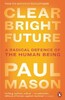 Clear Bright Future: A Radical Defence of the Human Being [Penguin]