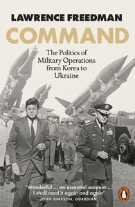 Політика: Command: The Politics of Military Operations from Korea to Ukraine [Penguin]