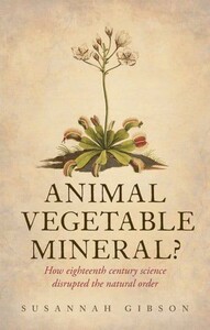 Наука, техника и транспорт: Animal, Vegetable, Mineral? How eighteenth-century science disrupted the natural order
