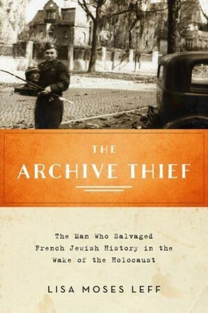 Політика: The Archive Thief : The Man Who Salvaged French Jewish History in the Wake of the Holocaust [Oxford