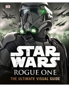 Книги для детей: Star Wars Rogue One The Ultimate Visual Guide