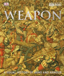 Weapon: A Visual History of Arms and Armour 2016