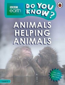 Познавательные книги: BBC Earth Do You Know? Level 4 — Animals Helping Animals [Ladybird]