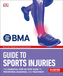 Медицина и здоровье: BMA Sports Injuries: A Practical Guide to Recognizing, Treating, and Preventing Injury