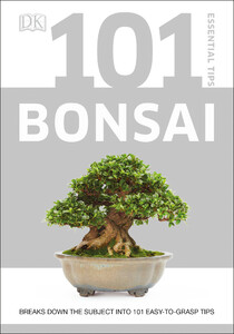Фауна, флора і садівництво: 101 Essential Tips Bonsai