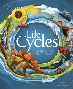 Познавательные книги: Life Cycles: Everything from Start to Finish [Dorling Kindersley]