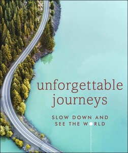 Туризм, атласы и карты: Unforgettable Journeys: Slow Down and See the World  [Dorling Kindersley]