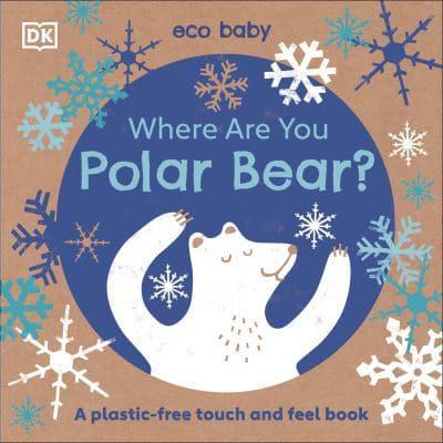 Тактильні книги: Eco Baby: Where Are You Polar Bear? [Dorling Kindersley]