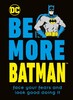 Be More Batman: Face Your Fears and Look Good Doing It [Dorling Kindersley]