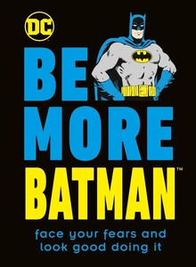 Книги для взрослых: Be More Batman: Face Your Fears and Look Good Doing It [Dorling Kindersley]