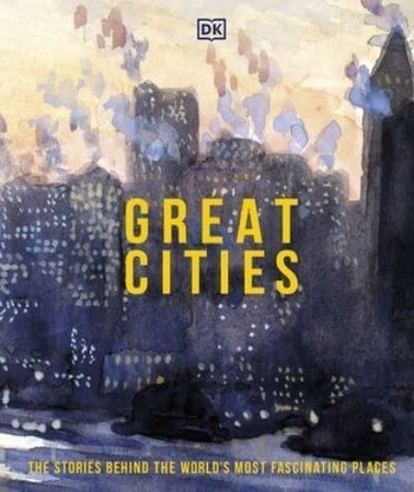 Туризм, атласи та карти: Great Cities: The Stories Behind the World’s most Fascinating Places [Dorling Kindersley]