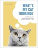 What's My Cat Thinking?: Understand Your Cat to Give Them a Happy Life [Dorling Kindersley]