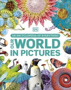 Енциклопедії: Our World in Pictures: An Encyclopedia of Everything [Dorling Kindersley]