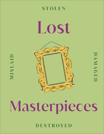 Искусство, живопись и фотография: Lost Masterpieces [Dorling Kindersley]