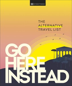Туризм, атласи та карти: Go Here Instead: The Alternative Travel List [Dorling Kindersley]