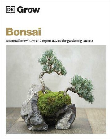 Фауна, флора и садоводство: Grow Bonsai: Essential Know-How and Expert Advice for Gardening Success [Dorling Kindersley]