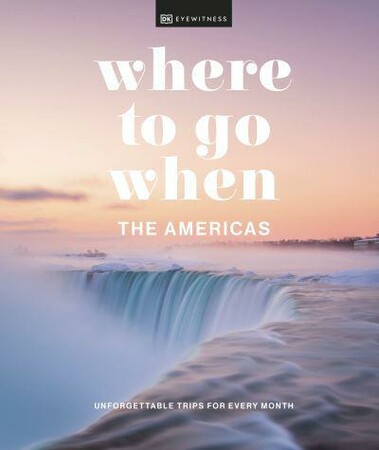 Туризм, атласи та карти: Where to Go When: The Americas [Dorling Kindersley]