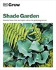 Grow Shade: Garden Essential Know-How and Expert Advice for Gardening Success [Dorling Kindersley]