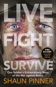 Live. Fight. Survive: One Soldier’s Extraordinary Story of the War against Russia [Penguin]