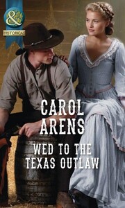 Художні: Wed to the Texas Outlaw - Mills & Boon Historical (Carol Arens)