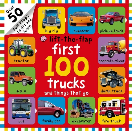 : First 100 Trucks and Things That Go Lift-the-Flap