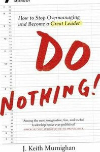Книги для дорослих: Do Nothing!: How to Stop Overmanaging and Become a Great Leader [Penguin]