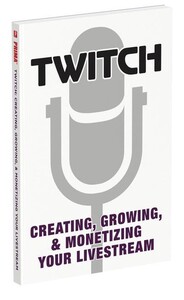 Технологии, видеоигры, программирование: Twitch Creating, Growing, & Monetizing Your Livestream