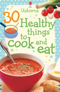 Книги для детей: 30 Healthy things to cook and eat