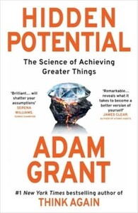 Психология, взаимоотношения и саморазвитие: Hidden Potential: The Science of Achieving Greater Things, Adam Grant [Random House]