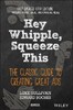 Hey, Whipple, Squeeze This: The Classic Guide to Creating Great Ads [Wiley]